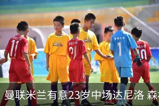 曼联米兰有意23岁中场达尼洛 森林要价约4000万欧